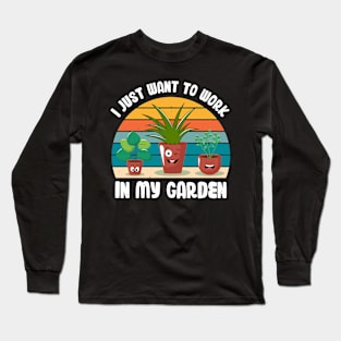 Funny Gardener Pun Plant Lover I Just Want To Work In My Garden Long Sleeve T-Shirt